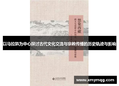 以马拉凯为中心探讨古代文化交流与宗教传播的历史轨迹与影响